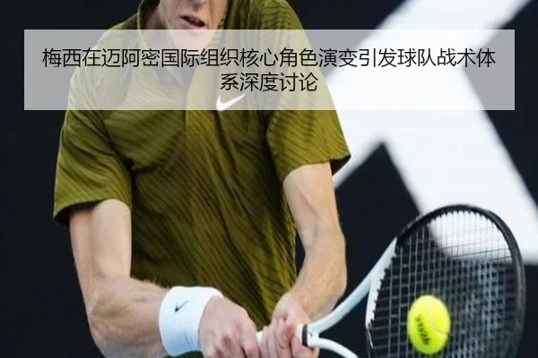 梅西在迈阿密国际组织核心角色演变引发球队战术体系深度讨论